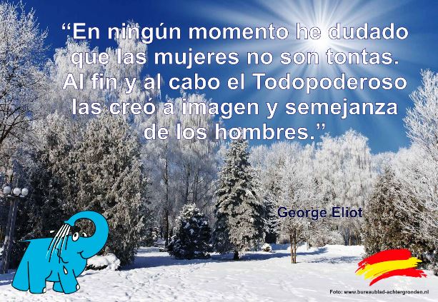 En ningún momento he dudado que las mujeres no son tontas. Al fin y al cabo el Todopoderoso las creó a imagen y semejanza de los hombres.